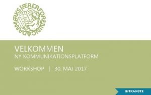 VELKOMMEN NY KOMMUNIKATIONSPLATFORM WORKSHOP 30 MAJ 2017 Fokus