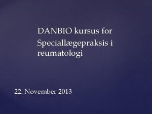 DANBIO kursus for Speciallgepraksis i reumatologi 22 November
