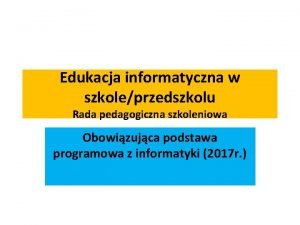 Edukacja informatyczna w szkoleprzedszkolu Rada pedagogiczna szkoleniowa Obowizujca