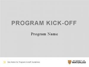 PROGRAM KICKOFF Program Name See Notes for Program