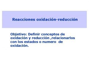 Reacciones oxidacinreduccin Objetivo Definir conceptos de oxidacin y
