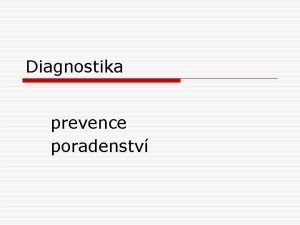 Diagnostika prevence poradenstv m se budeme zabvat Obsah