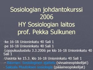 Sosiologian johdantokurssi 2006 HY Sosiologian laitos prof Pekka