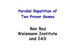 Parallel Repetition of Two Prover Games Ran Raz