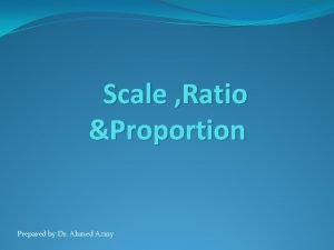 Scale Ratio Proportion Prepared by Dr Ahmed Azmy