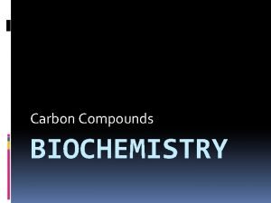 Carbon Compounds BIOCHEMISTRY I Role of Carbon in