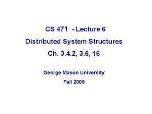 CS 471 Lecture 6 Distributed System Structures Ch