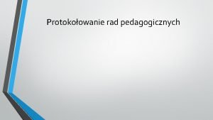 Protokoowanie rad pedagogicznych Zebrania rady pedagogicznej powinny by