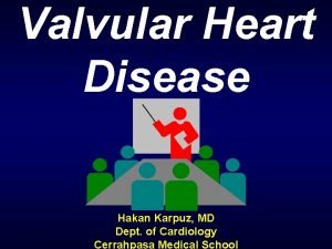 Valvular Heart Disease Hakan Karpuz MD Dept of