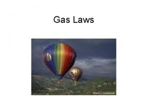Gas Laws A Characteristics of Gases Gases expand