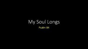 My Soul Longs Psalm 84 My Soul Longs