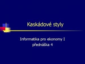 Kaskdov styly Informatika pro ekonomy I pednka 4