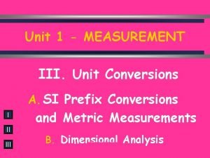 Unit 1 MEASUREMENT III Unit Conversions A SI