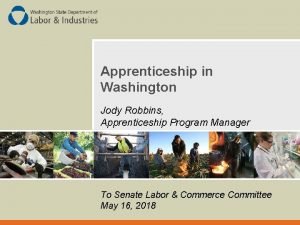 Apprenticeship in Washington Jody Robbins Apprenticeship Program Manager