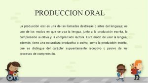 PRODUCCION ORAL La produccin oral es una de