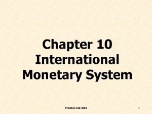 Chapter 10 International Monetary System Prentice Hall 2003