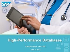 HighPerformance Databases Enakshi Singh SAP Labs 2015 SAP