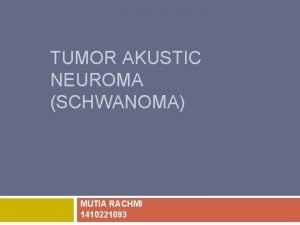 TUMOR AKUSTIC NEUROMA SCHWANOMA MUTIA RACHMI 1410221093 IDENTITAS
