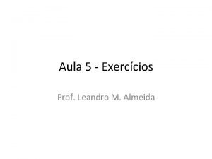 Aula 5 Exerccios Prof Leandro M Almeida Ler