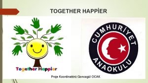 TOGETHER HAPPER Proje Koordinatr Goncagl OCAK Projenin Ad