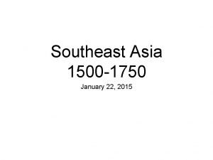 Southeast Asia 1500 1750 January 22 2015 Review