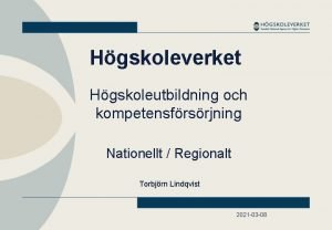 Hgskoleverket Hgskoleutbildning och kompetensfrsrjning Nationellt Regionalt Torbjrn Lindqvist