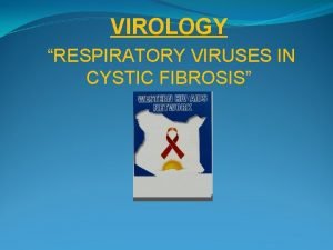 VIROLOGY RESPIRATORY VIRUSES IN CYSTIC FIBROSIS VIROLOGY RESPIRATORY