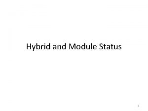 Hybrid and Module Status 1 Hybrid Delivery First