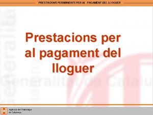 PRESTACIONS PERMANENTS PER AL PAGAMENT DEL LLOGUER Prestacions