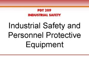 PDT 209 INDUSTRIAL SAFETY Industrial Safety and Personnel