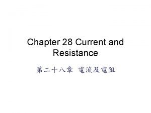 Chapter 28 Current and Resistance Moving charges Electric