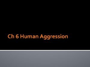 Ch 6 Human Aggression Aggression intentional behavior aimed