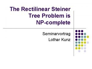 The Rectilinear Steiner Tree Problem is NPcomplete Seminarvortrag