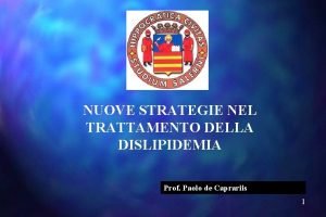 NUOVE STRATEGIE NEL TRATTAMENTO DELLA DISLIPIDEMIA Prof Paolo