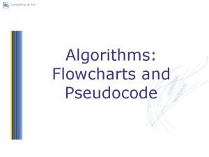 Computing at SJL Algorithms Flowcharts and Pseudocode Student