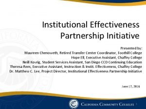 Institutional Effectiveness Partnership Initiative Presented by Maureen Chenoweth