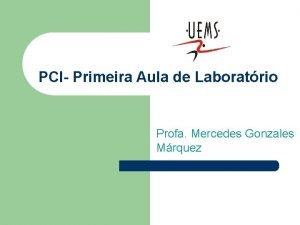 PCI Primeira Aula de Laboratrio Profa Mercedes Gonzales