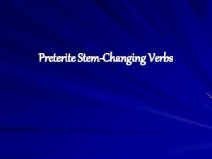 Preterite StemChanging Verbs Preterite of stemchanging verbs In