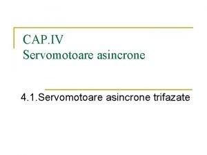 CAP IV Servomotoare asincrone 4 1 Servomotoare asincrone