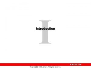 I Introduction Copyright 2006 Oracle All rights reserved