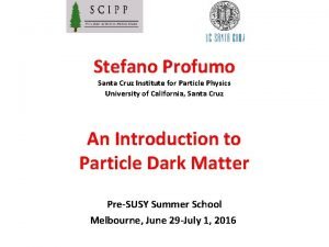 Stefano Profumo Santa Cruz Institute for Particle Physics