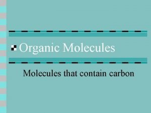 Organic Molecules that contain carbon Carbon is important