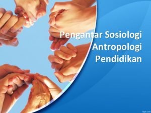 Pengantar Sosiologi Antropologi Pendidikan Pengertian dan Sejarah Perkembangan