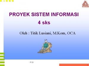 PROYEK SISTEM INFORMASI 4 sks Oleh Titik Lusiani