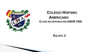 COLEGIO HISPANO AMERICANO CLAVE INCORPORACIN UNAM 1030 EQUIPO