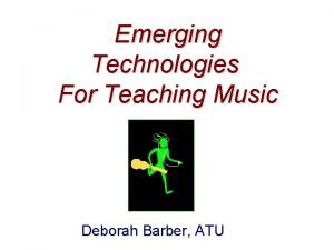 Emerging Technologies For Teaching Music Deborah Barber ATU