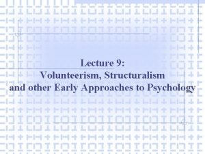 Lecture 9 Volunteerism Structuralism and other Early Approaches