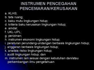 INSTRUMEN PENCEGAHAN PENCEMARANKERUSAKAN a KLHS b tata ruang