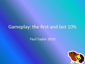 Gameplay the first and last 10 Paul Taylor