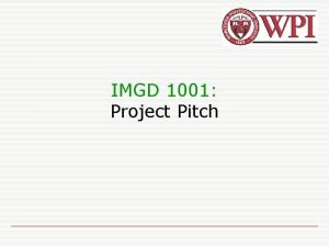 IMGD 1001 Project Pitch Introduction Present game to